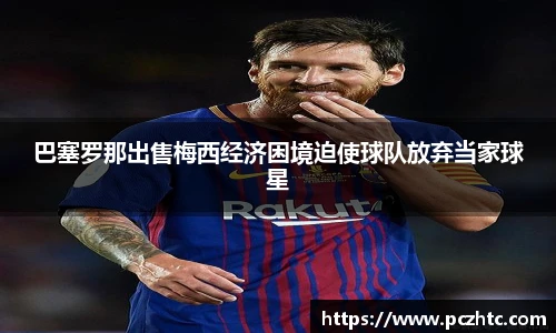 巴塞罗那出售梅西经济困境迫使球队放弃当家球星