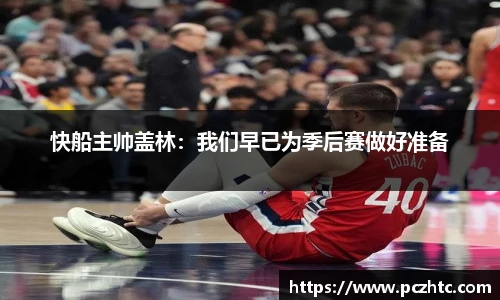 快船主帅盖林：我们早已为季后赛做好准备