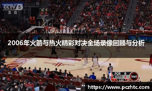 2006年火箭与热火精彩对决全场录像回顾与分析