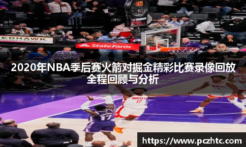 2020年NBA季后赛火箭对掘金精彩比赛录像回放全程回顾与分析